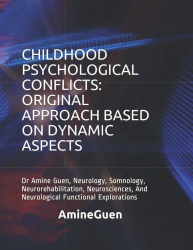 Childhood Psychological Conflicts: Original Approach Based on Dynamic Aspects Dr Amine Guen, Neurology, Somnology, Neurorehabilitation, Neurosciences, and Neurological Functional Explorations