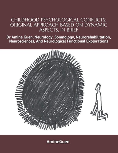 Childhood Psychological Conflicts: Original Approach Based on Dynamic Aspects, in Brief Dr Amine Guen, Neurology, Somnology, Neurorehabilitation, Neurosciences, and Neurological Functional Explorations