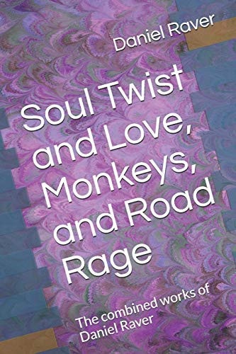 Soul Twist and Love, Monkeys, and Road Rage The Combined Works of Daniel Raver