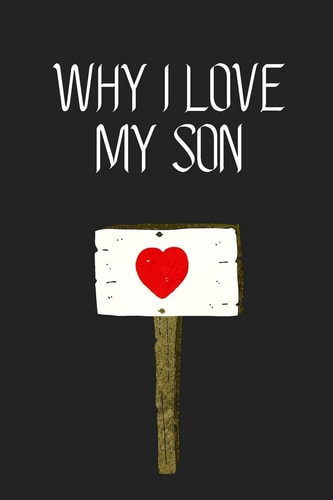 Why I Love My Son ? Fill-in-the-Blank with 99 Things You Love about Your Son Perfect Gift for Wedding, Valentine's Day and Birthdays
