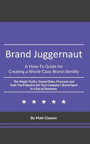 Brand Juggernaut: a How-To Guide for Creating a World-Class Brand Identity The Simple Truths, Ground Rules, Processes and Tools You'll Need to Set Your Company's Brand Apart in a Sea of Sameness