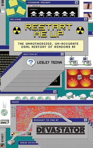 Restart Me Up The Unauthorized Un-Accurate Oral History of Windows 95: Edition 2.5