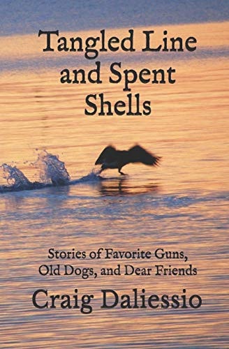 Tangled Line and Spent Shells Stories of Favorite Guns, Old Dogs, and Dear Friends