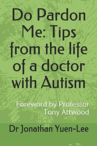 Do Pardon Me Tips from the Life of a Doctor with Autism: Foreword by Professor Tony Attwood