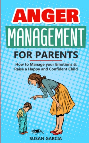 Anger Management for Parents How to Manage Your Emotions & Raise a Happy and Confident Child