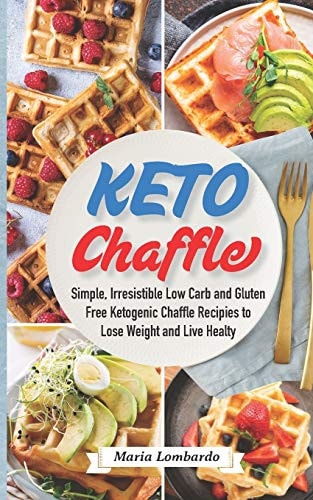 Keto Chaffle Simple, Irresistible Low Carb and Gluten Free Ketogenic Chaffle Recipies to Lose Weight and Live Healty