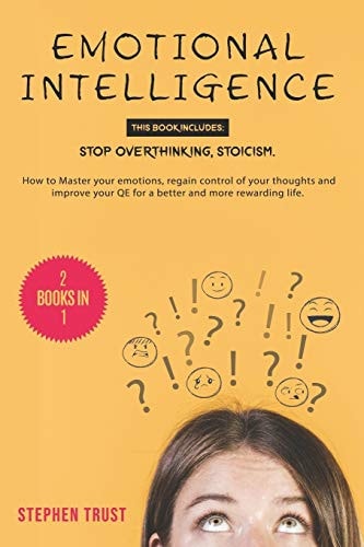 Emotional Intelligence 2 Books in 1: Stop Overthinking, Stoicism. How to Master Your Emotions, Regain Control of Your Thoughts and Improve Your QE for a Better and More Rewarding Life