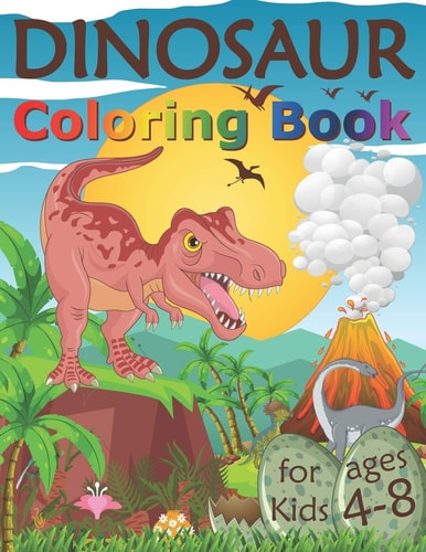 Dinosaur Coloring Book for Kids Ages 4-8 Fantastic Dinosaur Coloring Pages for Children Who Loves Dinos, Great Gift for Boys & Girls, Ages 4, 5, 6, 7, and 8 Years Old
