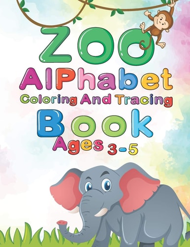 Zoo Alphabet, Tracing And Coloring Book For Kids Funny Letter Tracing and Coloring Animals Book For Kids Ages 3-5,79 Pages, 8.5x11 Inches ( Tracing and Coloring Zoo Animals Book for Toddlers)