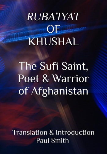 RUBA'IYAT OF KHUSHAL The Sufi Saint, Poet & Warrior of Afghanistan TRANSLATION & INTRODUCTION PAUL SMITH New Humanity Books
