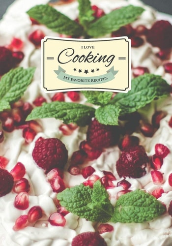 I Love Cooking - My Favorite Recipes All the Recipes You Like in Your Own Cookbook
