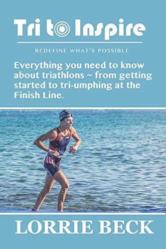 Tri to Inspire Everything You Need to Know about Triathlons from Getting Started to Tri-umphing at the Finish Line.
