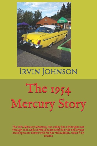 The 1954 Mercury Story The 1954 Mercury Monterey Sun Valley Has a Plexiglas See Through Roof. Sam Canfield Customizes His Ride and Enjoys Cruising to Car Shows with His Hot Rod Buddies.. Takes it on Cruises