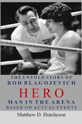 Hero - Man in the Arena The Untold Story of Rod Blagojevich