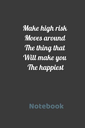 Make High Risk Moves Around the Think that Will Make You the Happiest