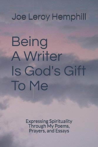 Being A Writer Is God's Gift To Me Expressing Spirituality Through My Poems, Prayers, and Essays