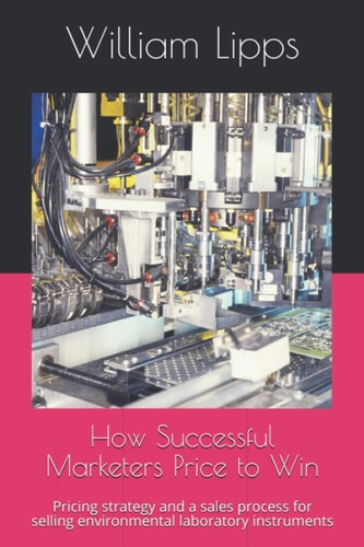 How Successful Marketers Price to Win Pricing Strategy and a Sales Process for Selling Environmental Laboratory Instruments