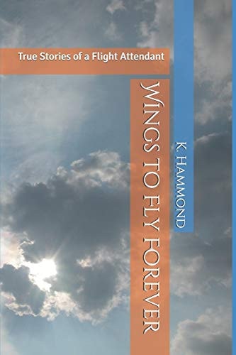 Wings to Fly Forever True Stories of a Flight Attendant