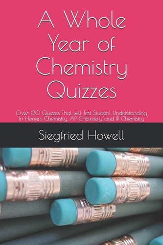 A Whole Year of Chemistry Quizzes 0ver 130 Quizzes That Will Test Student Understanding In Honors Chemistry, AP Chemistry, and IB Chemistry