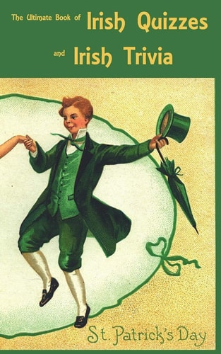 The Ultimate Book of Irish Quizzes and Irish Trivia The Ideal Ice-breaker for St Patrick's Day Or Any Irish-themed Occasion