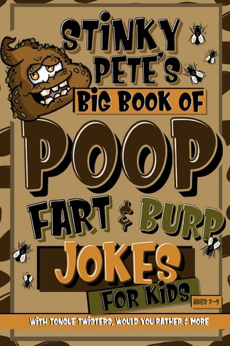 Stinky Pete's Big Book Of Poop, Fart And Burp Jokes For Kids 7-9; Tongue Twisters, Would You Rather And More Funny Fart and Pooh Jokes For Children; Poop Gift For Older Kids; Humour Potty Book
