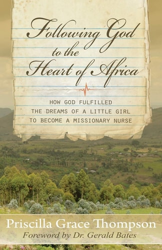 Following God to the Heart of Africa How God Fulfilled the Dreams of a Little Girl to Become a Missionary Nurse