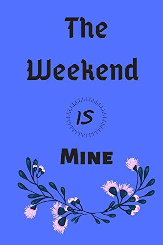 The Weekend is Mine Planning for Your Weekend
