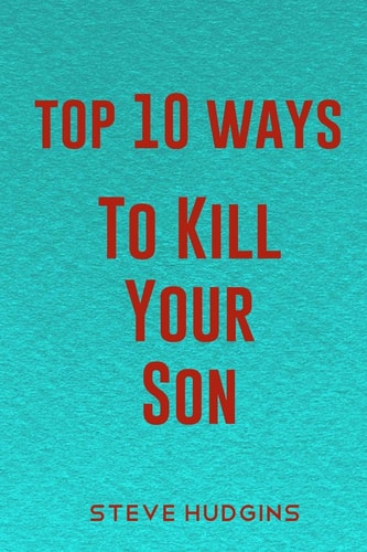 Top 10 Ways To Kill Your Son