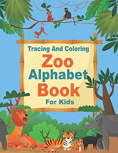Zoo Alphabet, Tracing And Coloring Book For Kids Funny Letter Tracing and Coloring Animals Book For Kids Ages 3-5,79 Pages, 8.5x11 Inches ( Tracing and Coloring Zoo Animals Book for Toddlers)