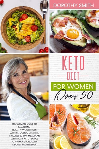 Keto Diet for Women Over 50 The Ultimate Guide to Mastering Healthy Weight Loss with Ketogenic Lifestyle. Includes a 30-Day Meal Plan with Tasty Keto Recipes to Promote Longevity and Boost Your Energy