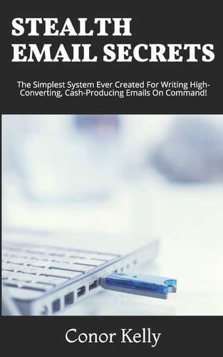 Stealth Email Secrets The Simplest System Ever Created For Writing High-Converting, Cash-Producing Emails On Command