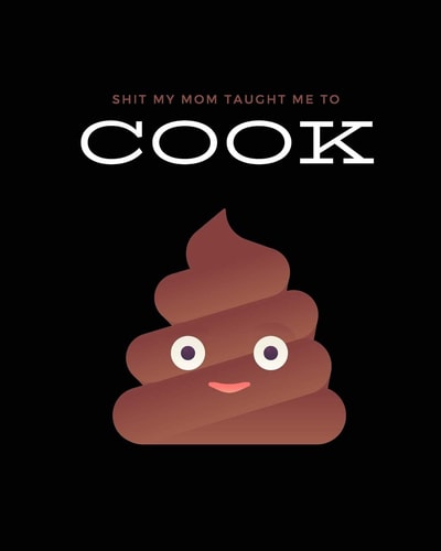 Shit My Mom Taught Me to Cook Recipe Collection Book