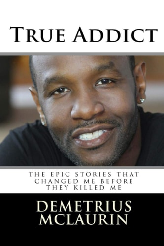 True Addict The Epic Stories That Changed Me Before They Killed Me