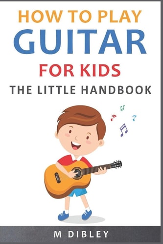How To Play Guitar For Kids The Little Handbook