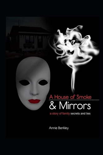 A House of Smoke and Mirrors A Story of Family Secrets and Lies