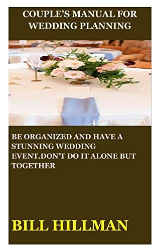 Couple's Manual for Wedding Planning Be Organized and Have a Stunning Wedding Event.Don't Do It Alone But Together