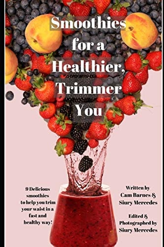 Smoothies for a Healthier, Trimmer You 9 Delicious Smoothies to Help You Trim Your Waist in a Fast and Healthy Way!