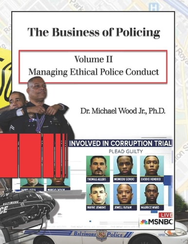 The Business of Policing Volume II: Managing Ethical Police Conduct