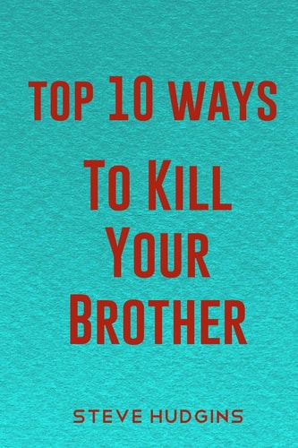 Top 10 Ways To Kill Your Brother