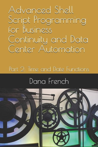 Advanced Shell Script Programming for Business Continuity and Data Center Automation Part 2: Time and Date Functions