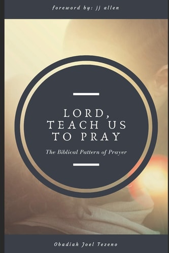 Lord, Teach Us To Pray A Biblical Pattern of Prayer