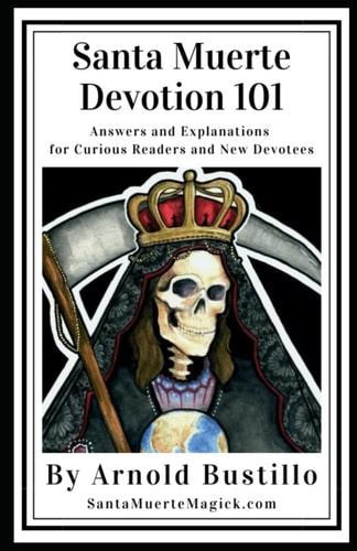Santa Muerte Devotion 101 Answers and Explanations for Curious Readers and New Devotees