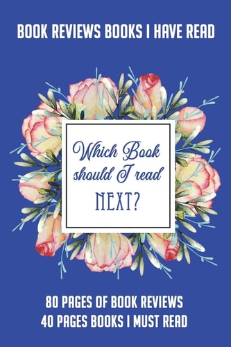 Book Reviews Books I Have Read Which Book Should I Read Next? 80 Pages of Reviews 40 Pages Books I Must Read