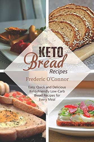 Keto Bread Recipes Easy, Quick and Delicious Keto-Friendly Low-Carb Bread Recipes for Every Meal