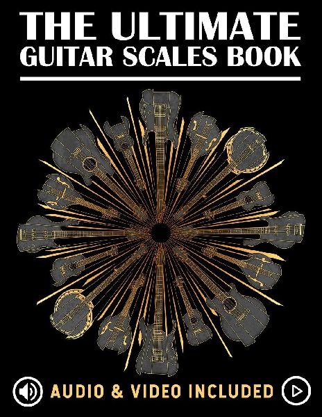 The Ultimate Guitar Scales Book: A must have for every guitar player!