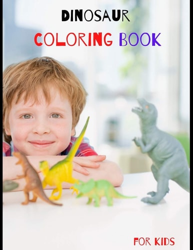Dinosaur Coloring Book for Kids Great Gift Birthday for Your Boys and Girls Ages 4-8 Years Old, Fantastic Learning and Fun with Cute Design for Toddlers, Preschools.