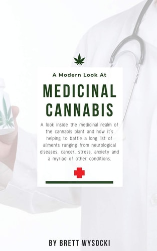 A Modern Look at Medicinal Cannabis A Look Inside the Medicinal Realm of the Cannabis Plant and how It's Helping to Battle a Long List of Ailments Ranging from Neurological Diseases, Cancer, Stress, Anxiety and a Myriad of Other Conditions.