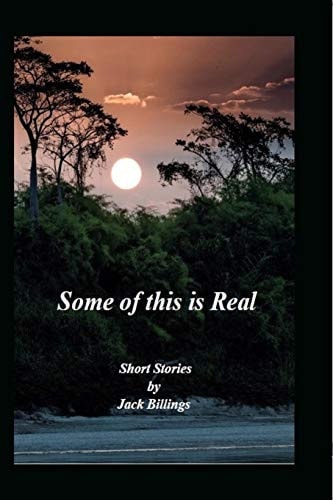 Some of this is Real Short Stories by Jack Billings