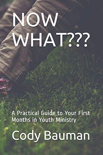 Now What? A Practical Guide to Your First Months in Youth Ministry
