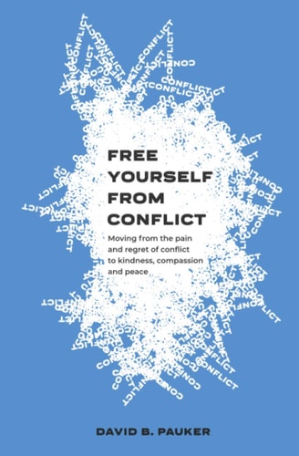 Free Yourself From Conflict Moving from the Pain and Regret of Conflict to Kindness, Compassion and Peace
